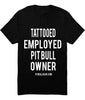 T Shirt 100 % Cotton "Tattooed Employed Pit Bull Owner" - ILoveMyStaff